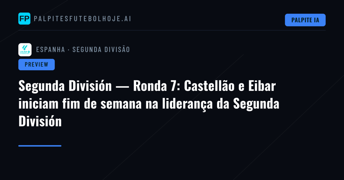 Segunda División — Ronda 7: Castellão e Eibar iniciam fim de semana na liderança da Segunda División