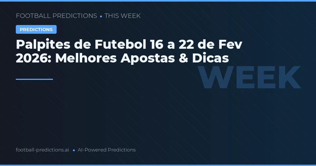 Palpites de Futebol 16 a 22 de Fev 2026: Melhores Apostas & Dicas