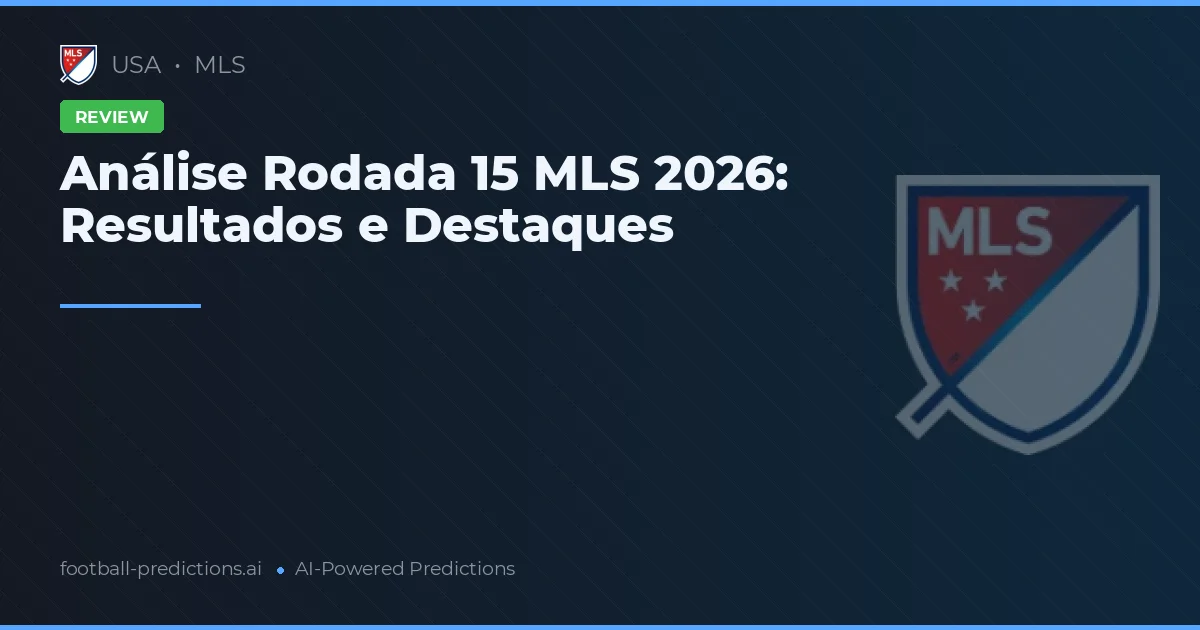Análise Rodada 15 MLS 2026: Resultados e Destaques