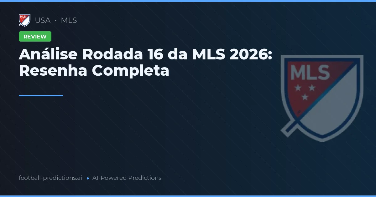 Análise Rodada 16 da MLS 2026: Resenha Completa