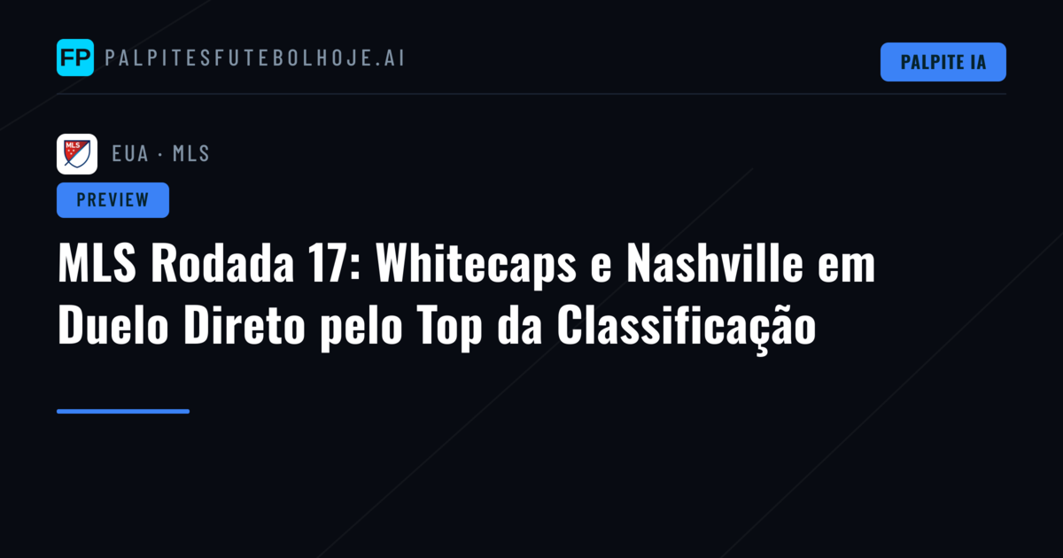 MLS Rodada 17: Whitecaps e Nashville em Duelo Direto pelo Top da Classificação