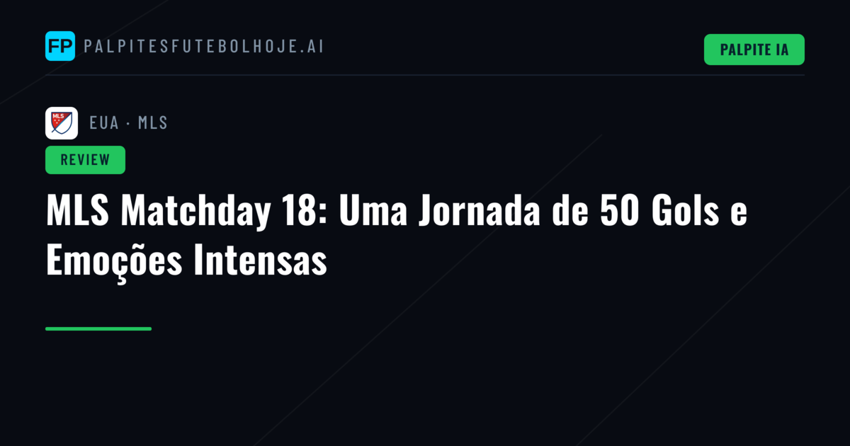 MLS Matchday 18: Uma Jornada de 50 Gols e Emoções Intensas