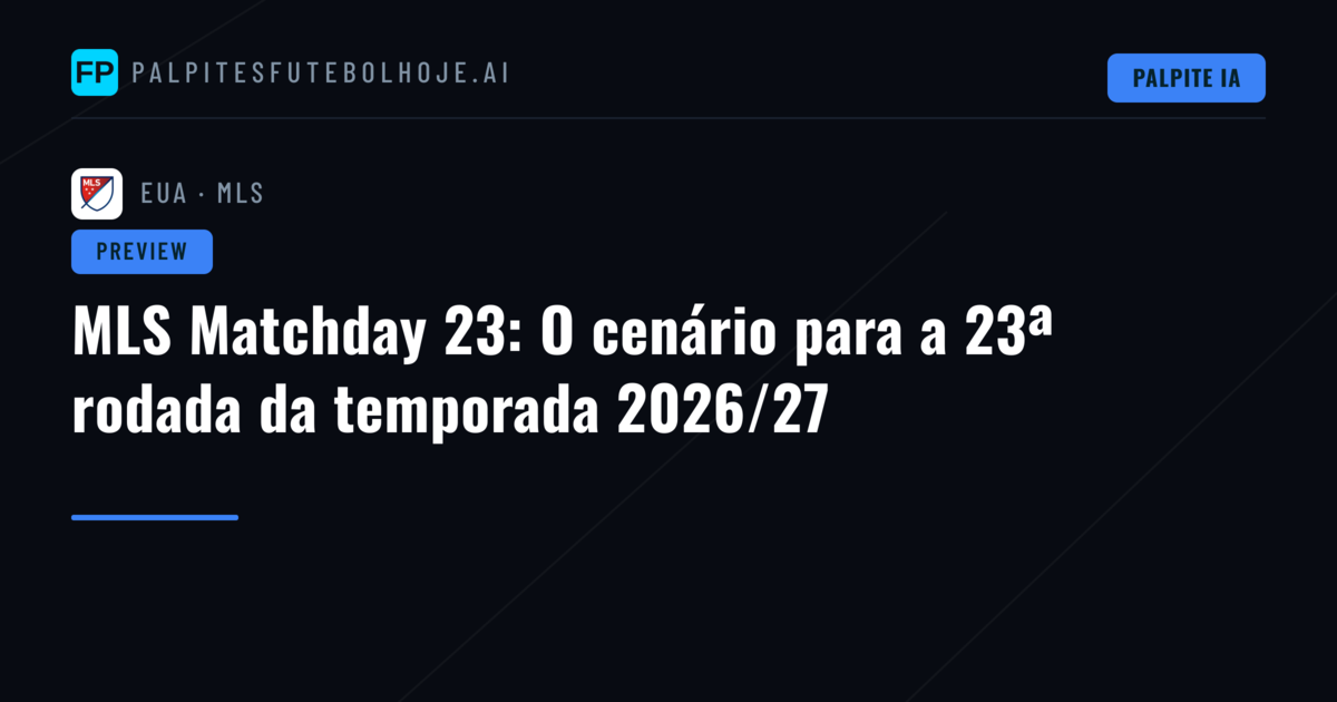 MLS Matchday 23: O cenário para a 23ª rodada da temporada 2026/27