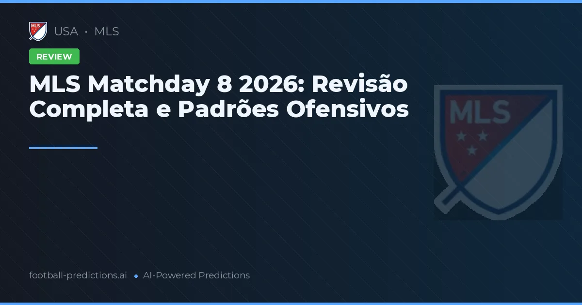 MLS Matchday 8 2026: Revisão Completa e Padrões Ofensivos