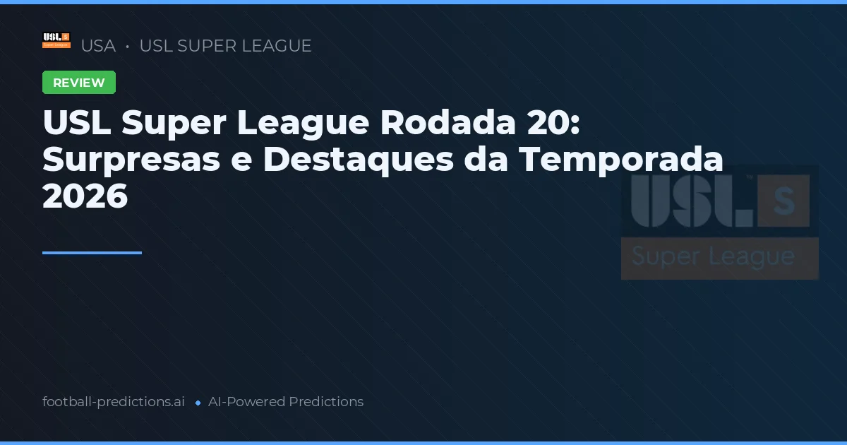USL Super League Rodada 20: Surpresas e Destaques da Temporada 2026