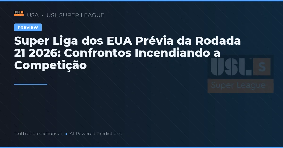 Super Liga dos EUA Prévia da Rodada 21 2026: Confrontos Incendiando a Competição