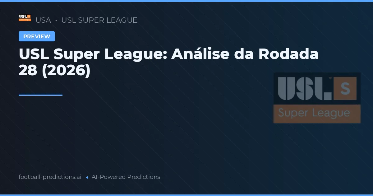 USL Super League: Análise da Rodada 28 (2026)