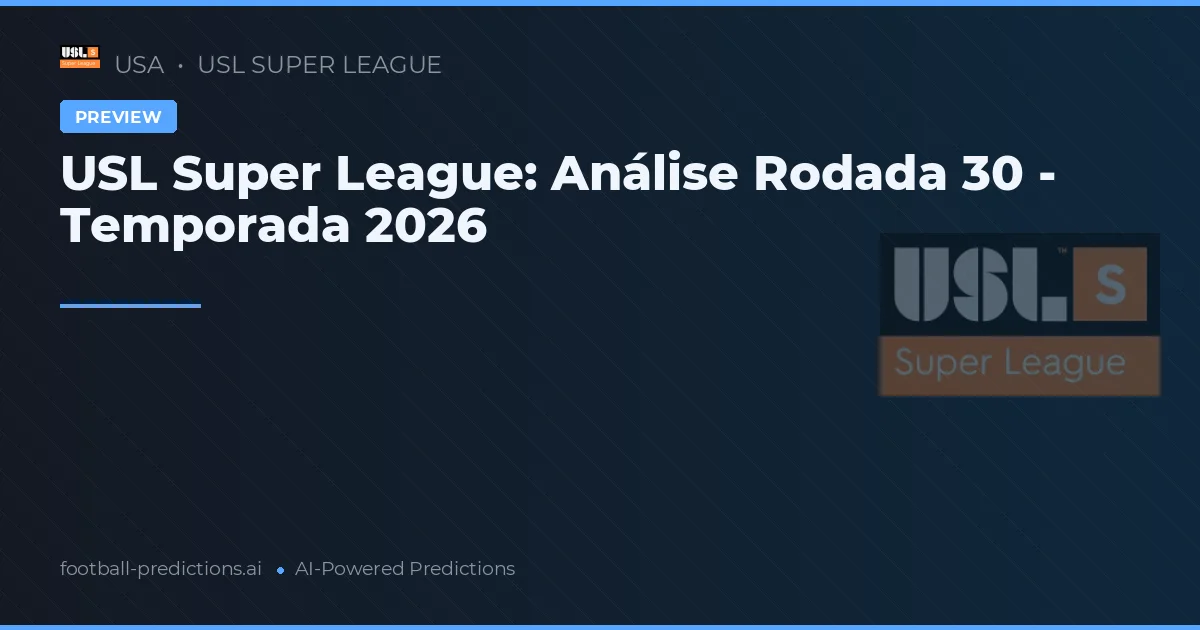 USL Super League: Análise Rodada 30 - Temporada 2026