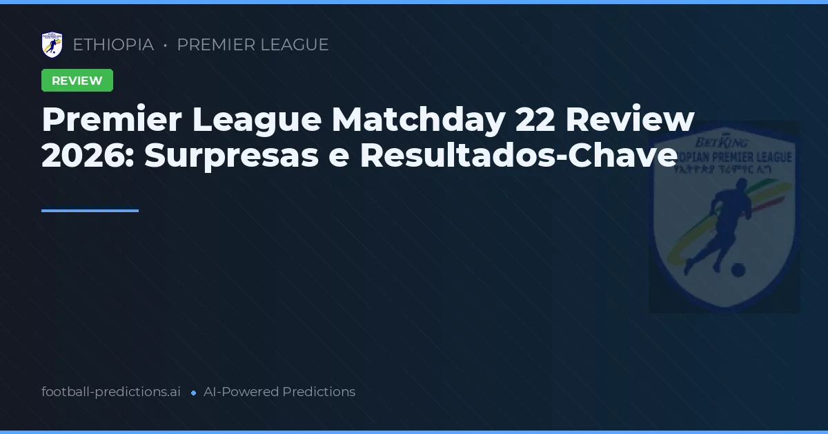 Premier League Matchday 22 Review 2026: Surpresas e Resultados-Chave