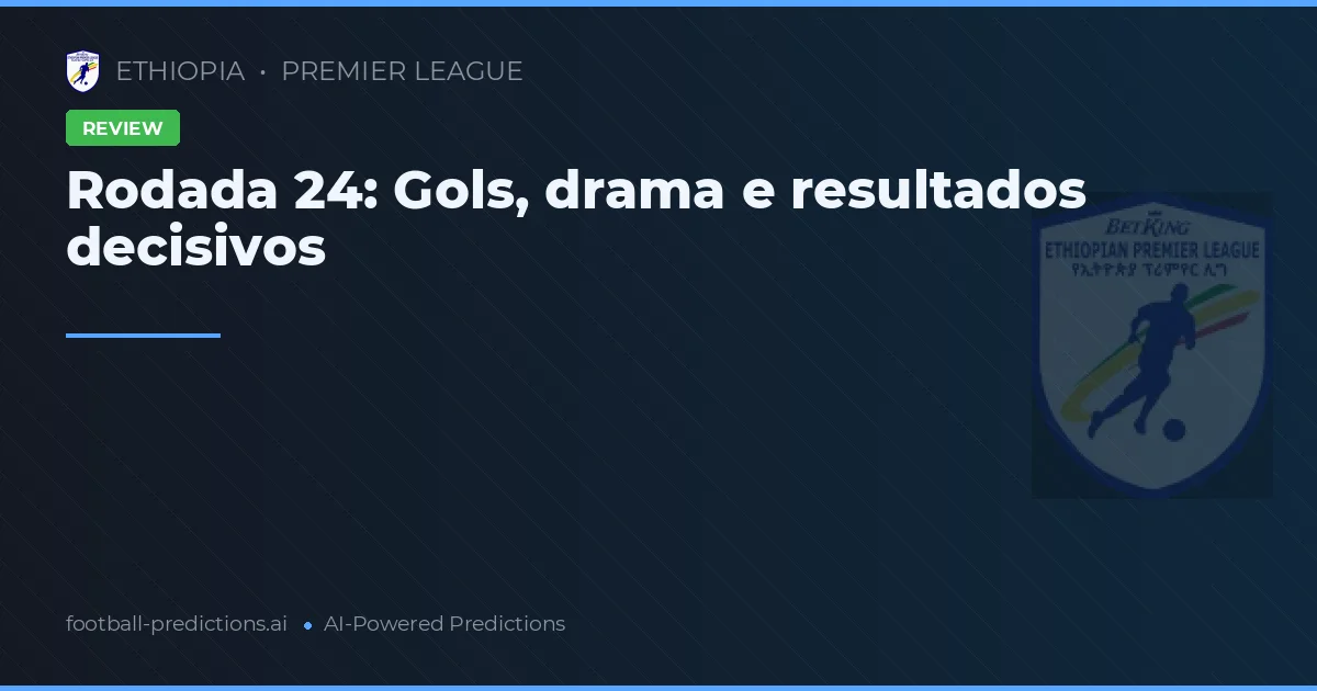 Rodada 24: Gols, drama e resultados decisivos