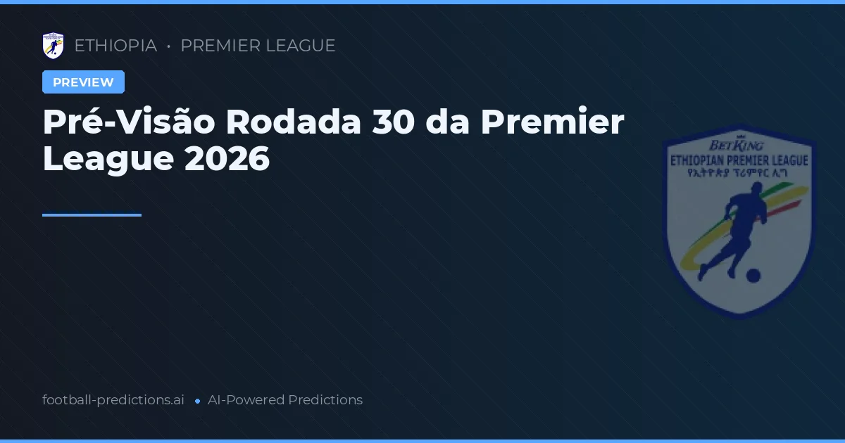 Pré-Visão Rodada 30 da Premier League 2026