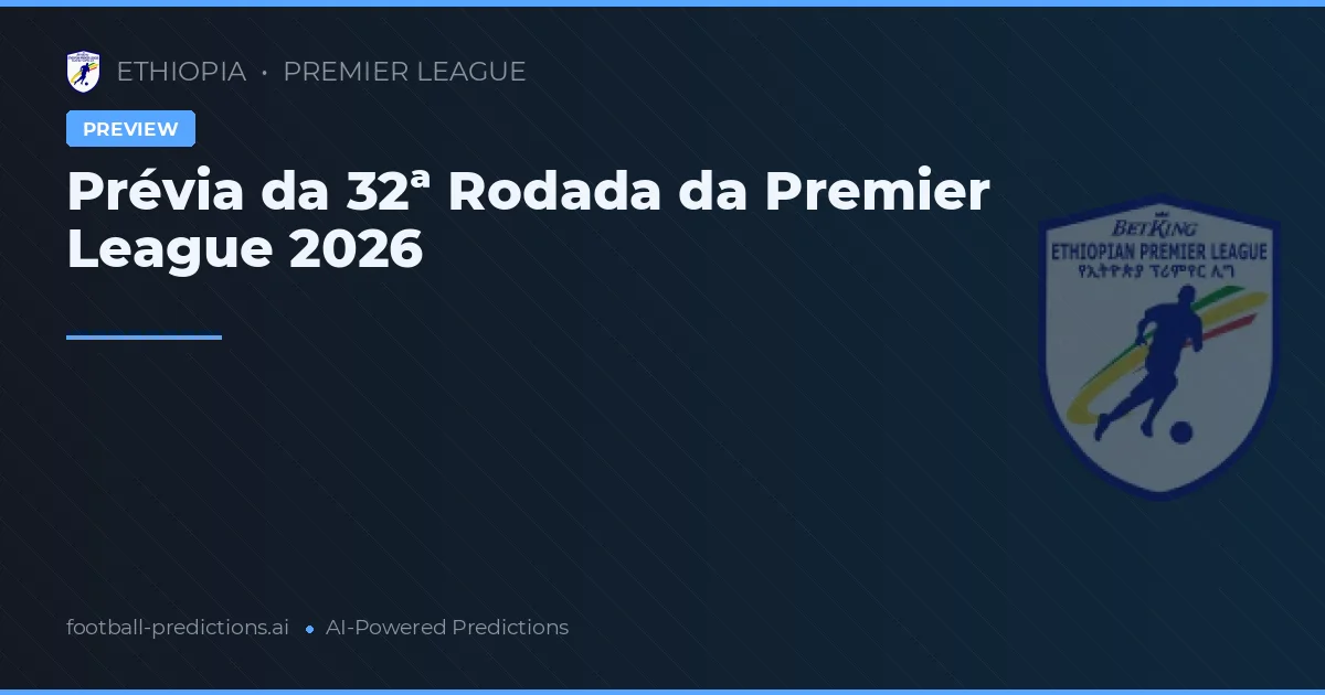 Prévia da 32ª Rodada da Premier League 2026