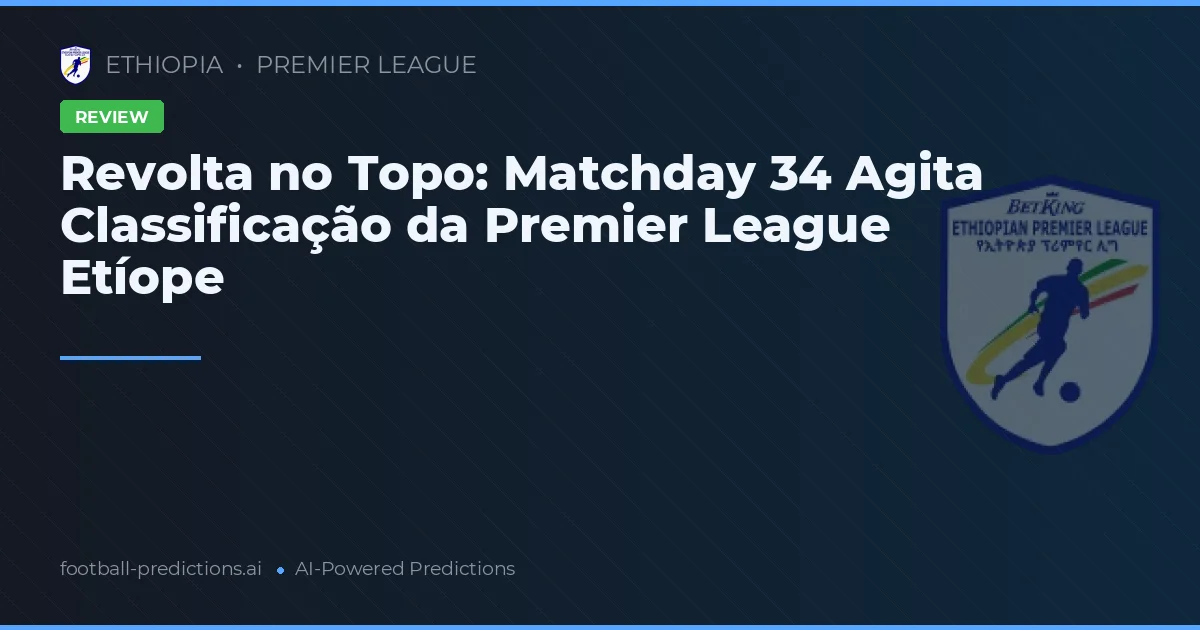 Revolta no Topo: Matchday 34 Agita Classificação da Premier League Etíope