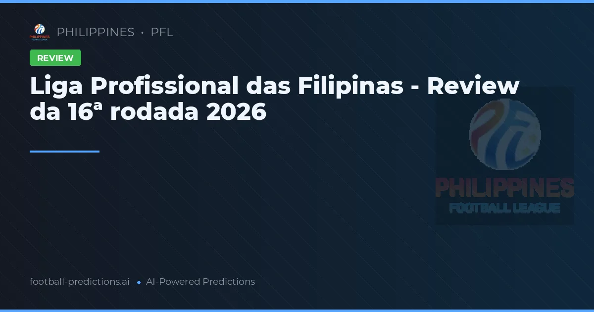 Liga Profissional das Filipinas - Review da 16ª rodada 2026