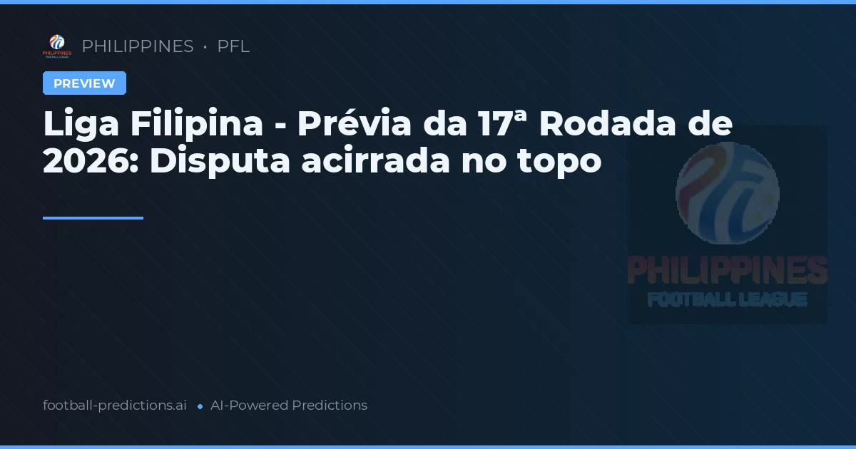 Liga Filipina - Prévia da 17ª Rodada de 2026: Disputa acirrada no topo