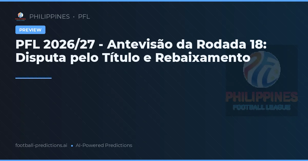 PFL 2026/27 - Antevisão da Rodada 18: Disputa pelo Título e Rebaixamento
