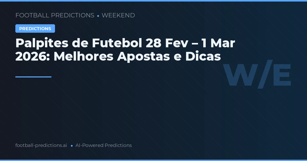 Palpites de Futebol 28 Fev – 1 Mar 2026: Melhores Apostas e Dicas