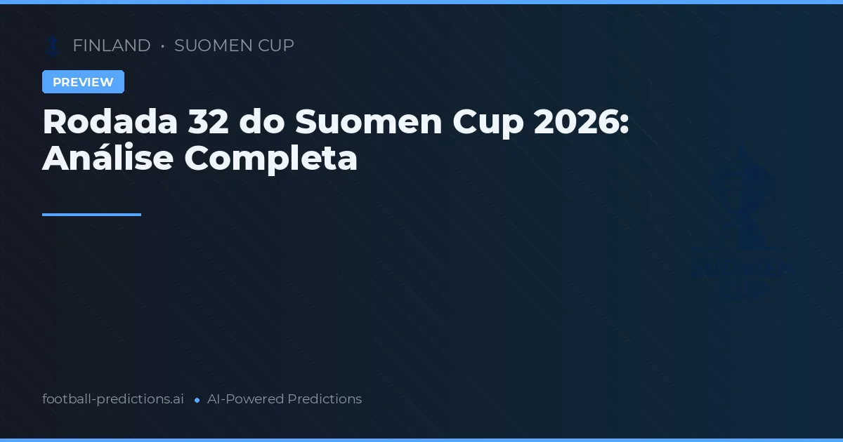 Rodada 32 do Suomen Cup 2026: Análise Completa