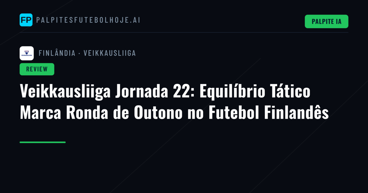 Veikkausliiga Jornada 22: Equilíbrio Tático Marca Ronda de Outono no Futebol Finlandês