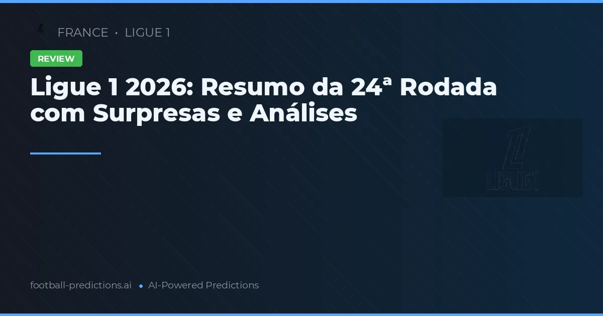 Ligue 1 2026: Resumo da 24ª Rodada com Surpresas e Análises