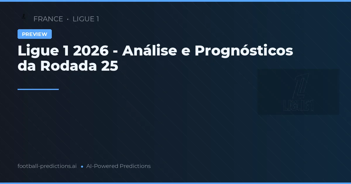 Ligue 1 2026 - Análise e Prognósticos da Rodada 25