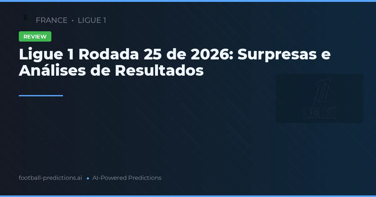 Ligue 1 Rodada 25 de 2026: Surpresas e Análises de Resultados