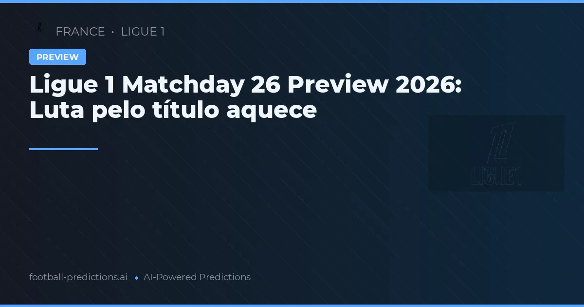 Ligue 1 Matchday 26 Preview 2026: Luta pelo título aquece