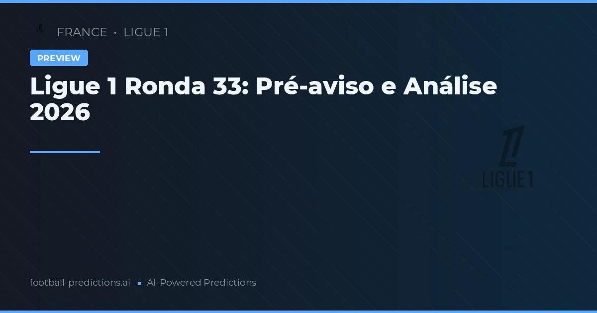 Ligue 1 Ronda 33: Pré-aviso e Análise 2026