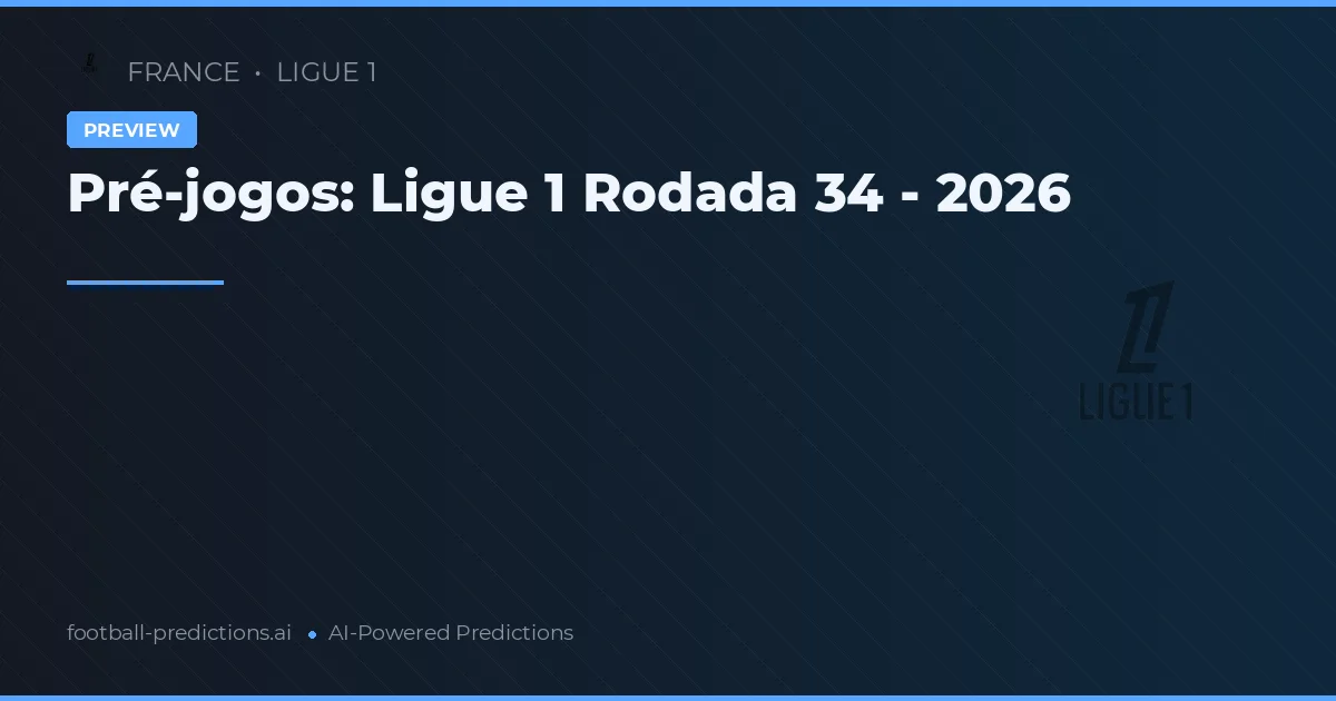 Pré-jogos: Ligue 1 Rodada 34 - 2026