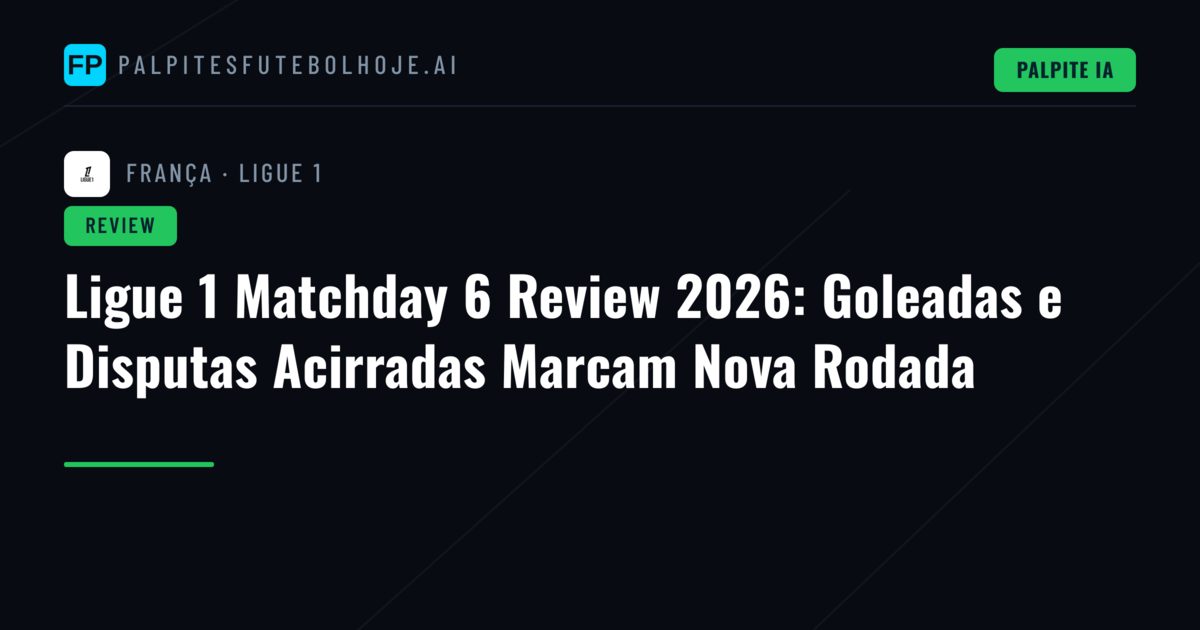 Ligue 1 Matchday 6 Review 2026: Goleadas e Disputas Acirradas Marcam Nova Rodada