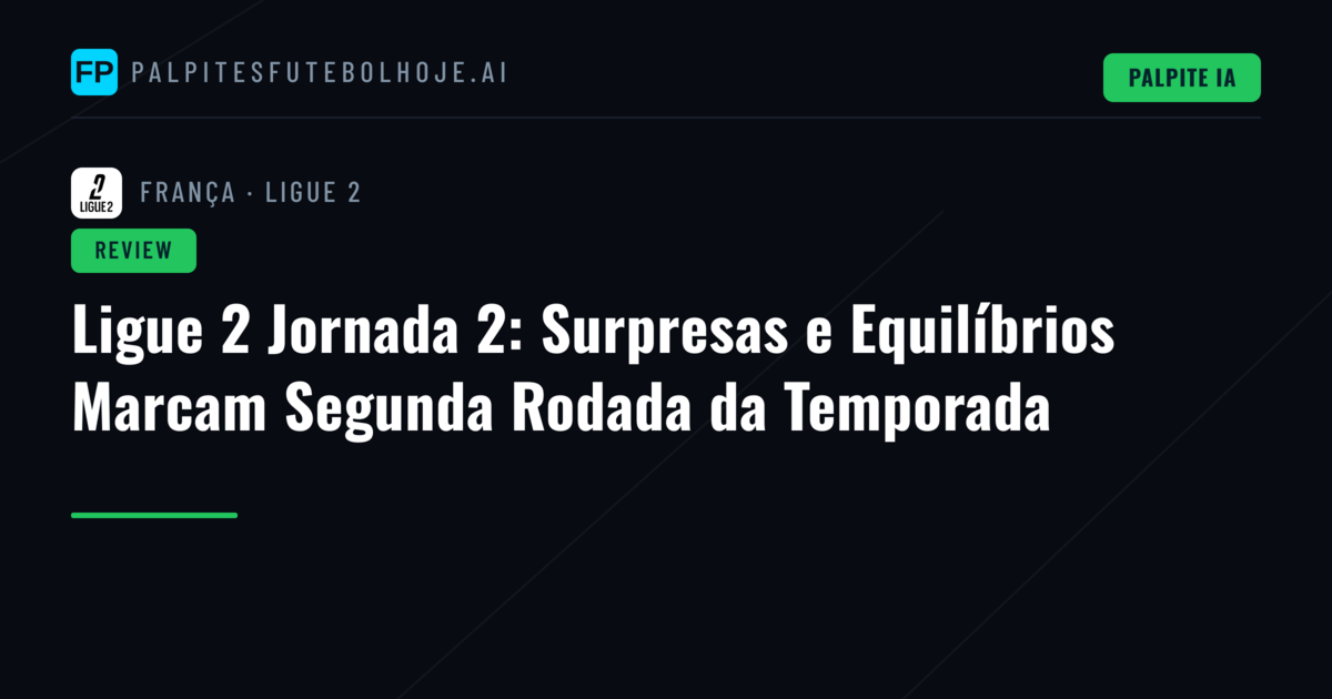 Ligue 2 Jornada 2: Surpresas e Equilíbrios Marcam Segunda Rodada da Temporada