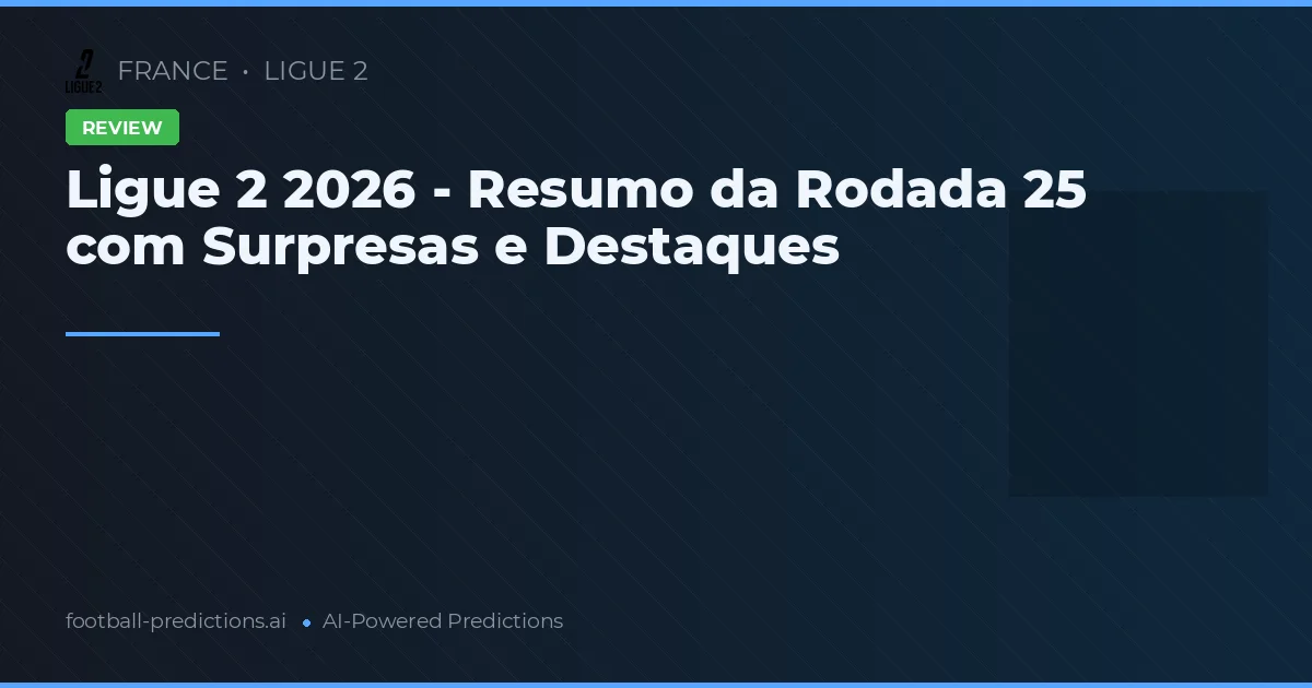 Ligue 2 2026 - Resumo da Rodada 25 com Surpresas e Destaques