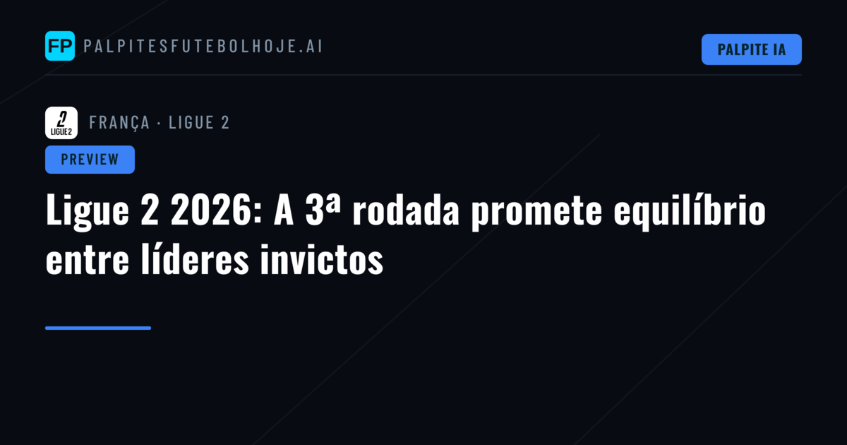 Ligue 2 2026: A 3ª rodada promete equilíbrio entre líderes invictos