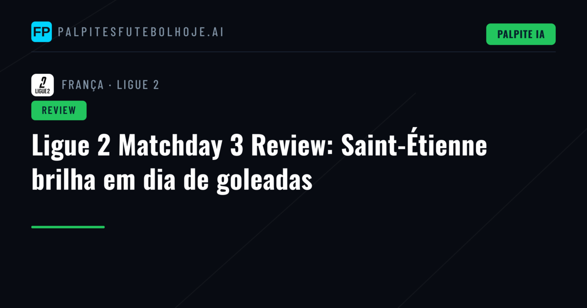 Ligue 2 Matchday 3 Review: Saint-Étienne brilha em dia de goleadas