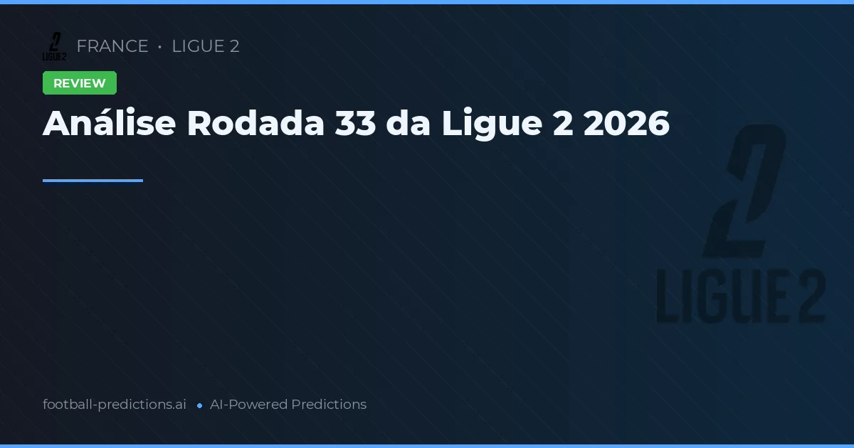 Análise Rodada 33 da Ligue 2 2026
