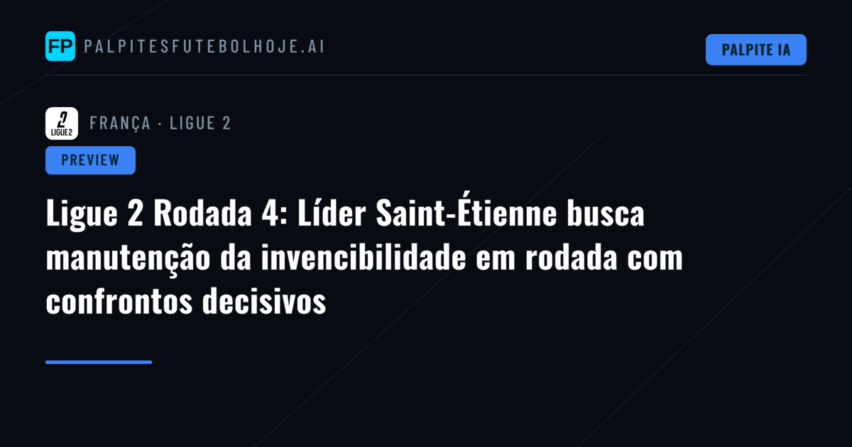 Ligue 2 Rodada 4: Líder Saint-Étienne busca manutenção da invencibilidade em rodada com confrontos decisivos