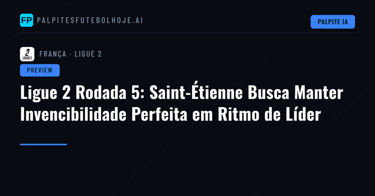 Ligue 2 Rodada 5: Saint-Étienne Busca Manter Invencibilidade Perfeita em Ritmo de Líder