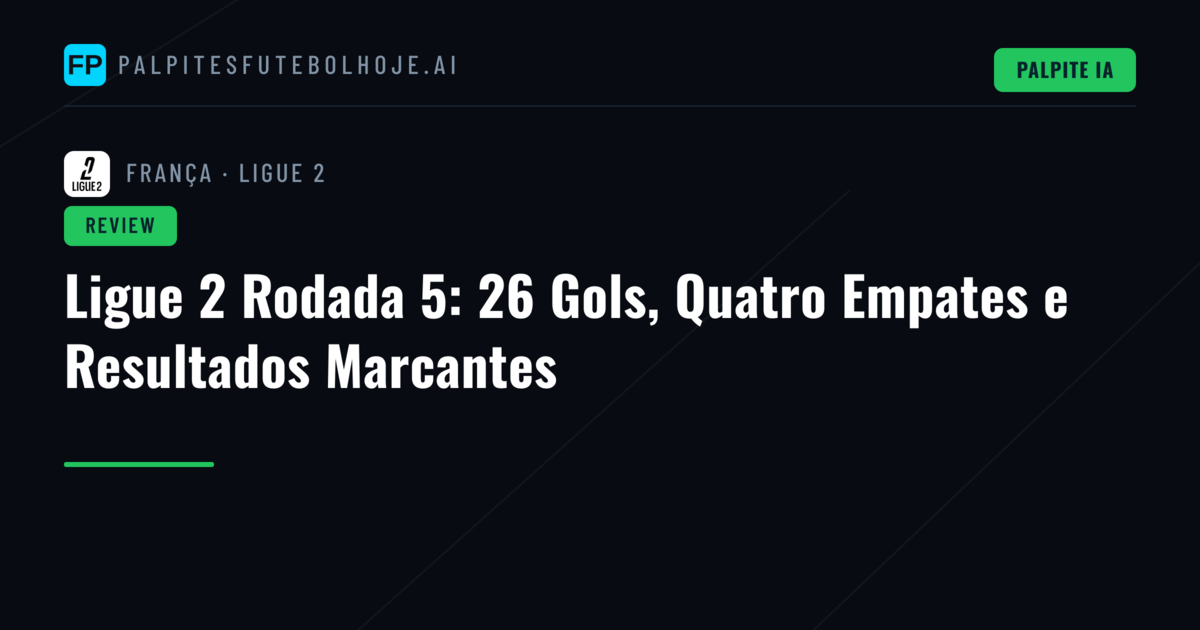 Ligue 2 Rodada 5: 26 Gols, Quatro Empates e Resultados Marcantes