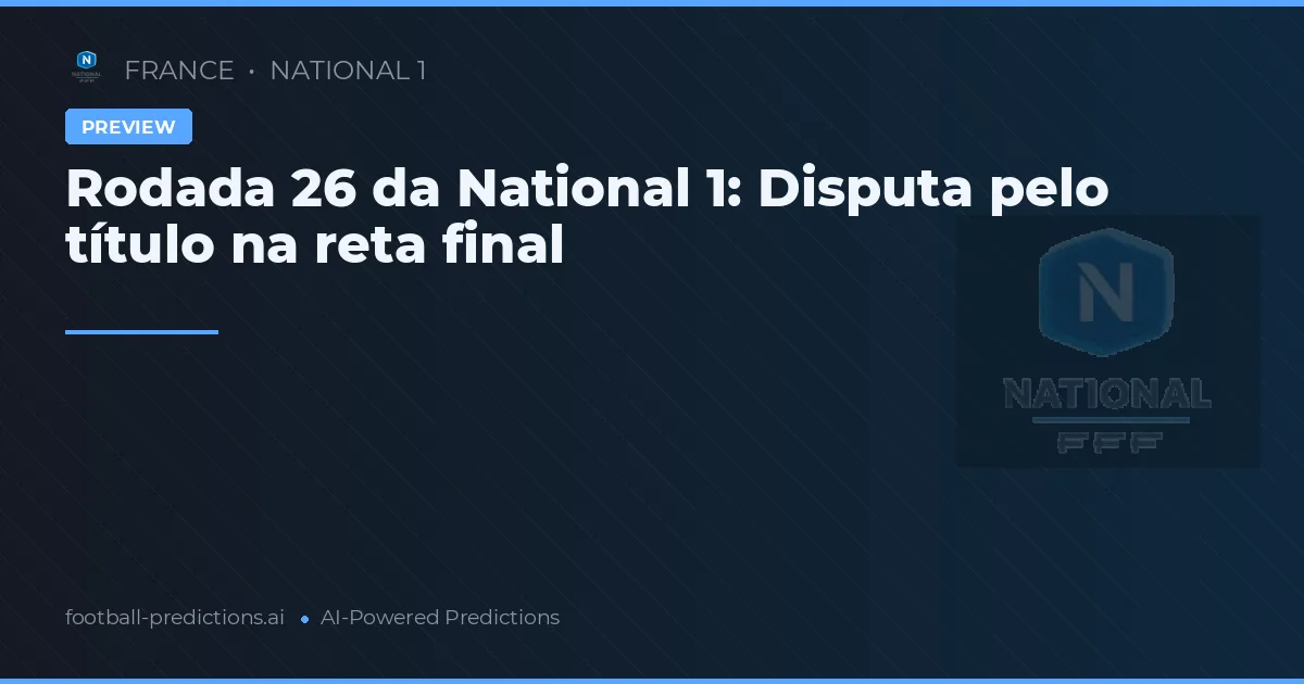 Rodada 26 da National 1: Disputa pelo título na reta final