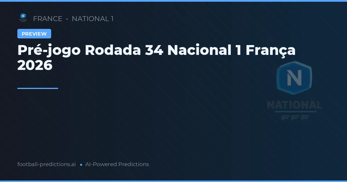 Pré-jogo Rodada 34 Nacional 1 França 2026