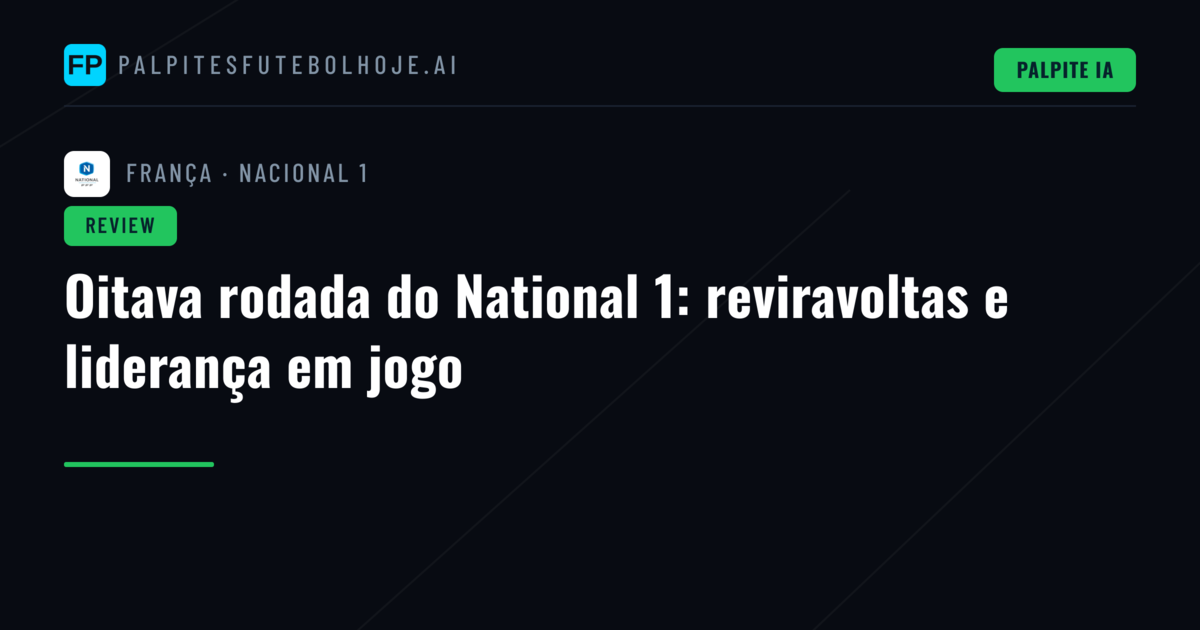 Oitava rodada do National 1: reviravoltas e liderança em jogo