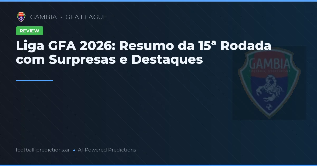Liga GFA 2026: Resumo da 15ª Rodada com Surpresas e Destaques