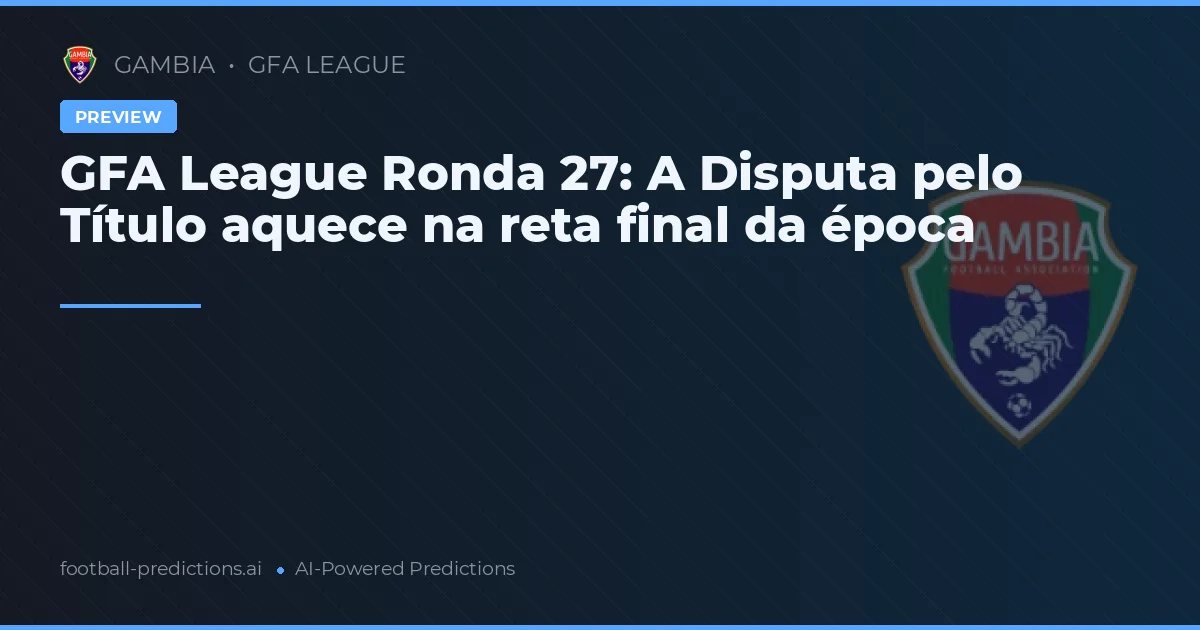 GFA League Ronda 27: A Disputa pelo Título aquece na reta final da época