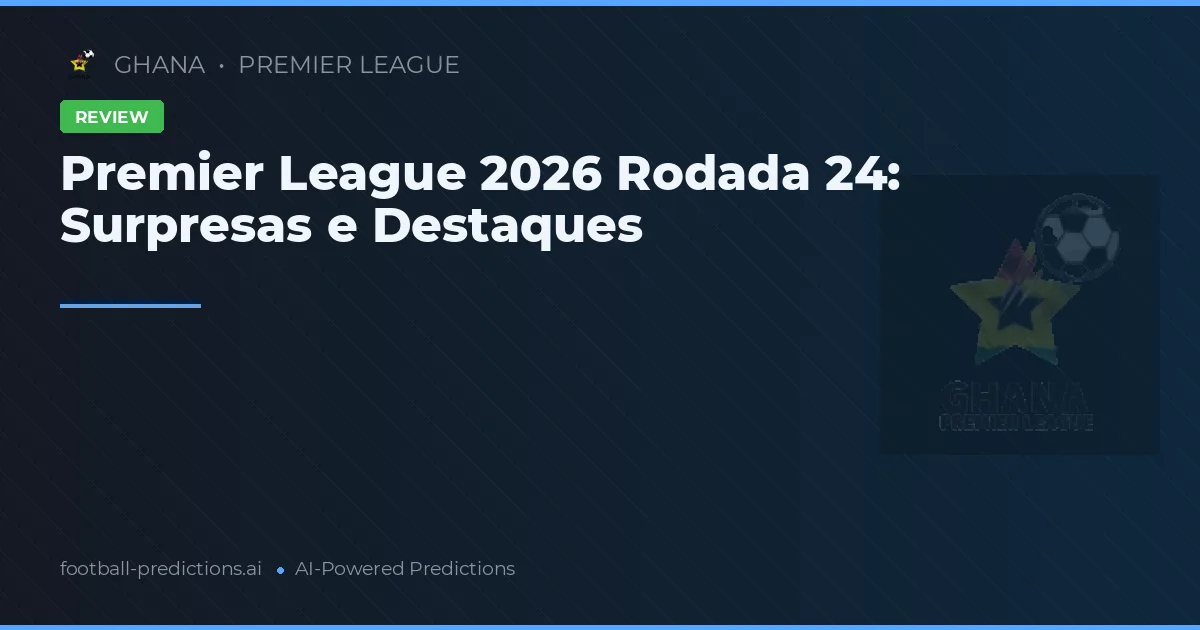 Premier League 2026 Rodada 24: Surpresas e Destaques