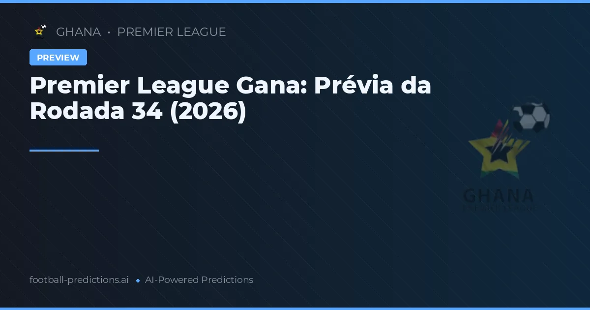 Premier League Gana: Prévia da Rodada 34 (2026)