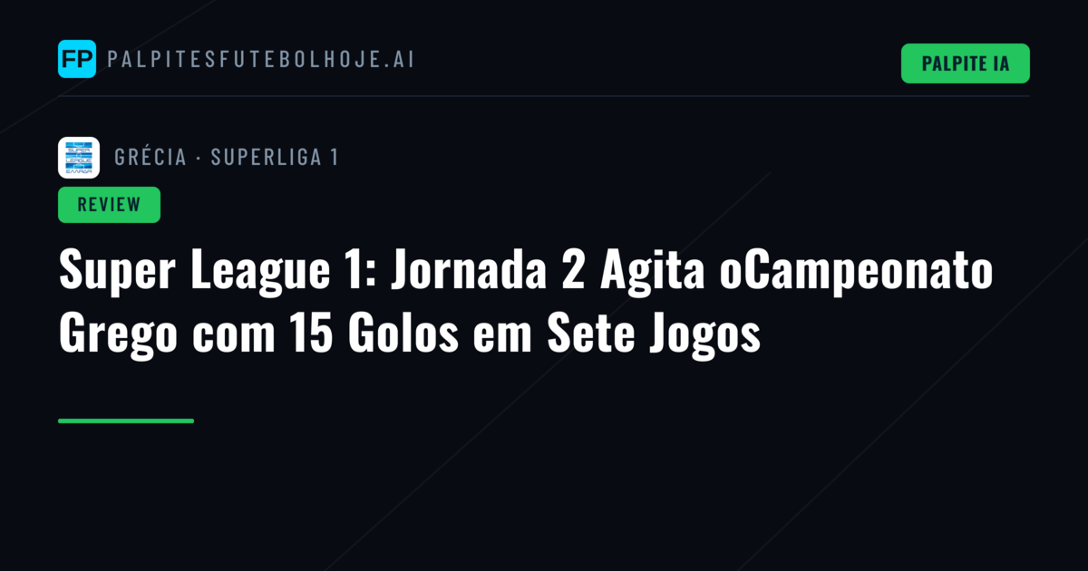 Super League 1: Jornada 2 Agita oCampeonato Grego com 15 Golos em Sete Jogos