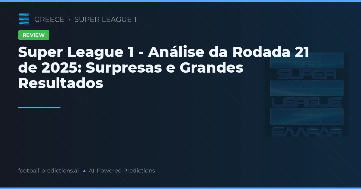 Super League 1 - Análise da Rodada 21 de 2025: Surpresas e Grandes Resultados