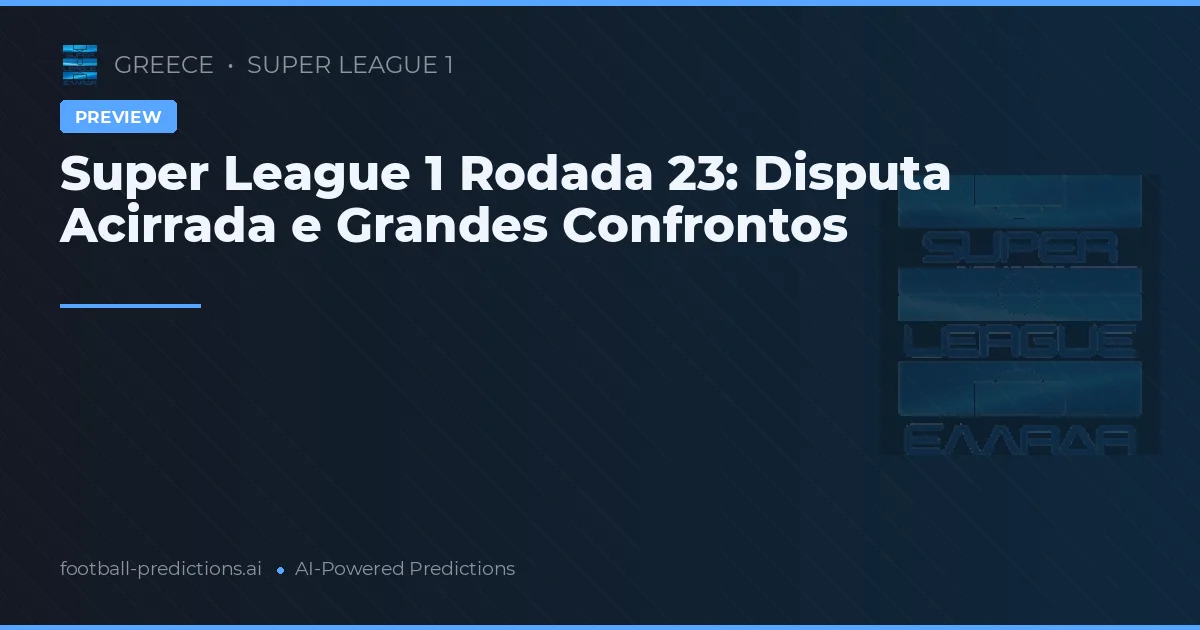 Super League 1 Rodada 23: Disputa Acirrada e Grandes Confrontos