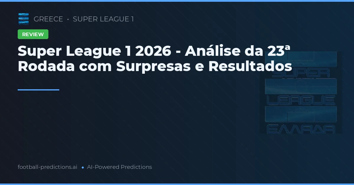 Super League 1 2026 - Análise da 23ª Rodada com Surpresas e Resultados