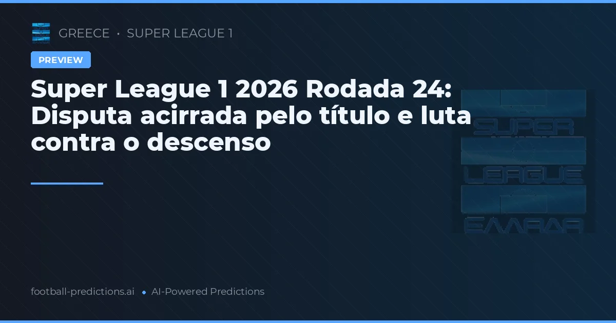 Super League 1 2026 Rodada 24: Disputa acirrada pelo título e luta contra o descenso